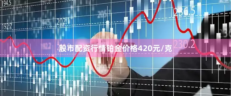 股市配资行情铂金价格420元/克