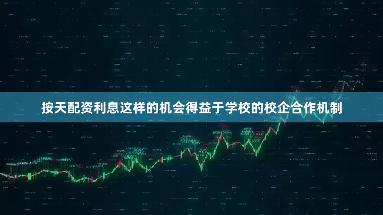 按天配资利息这样的机会得益于学校的校企合作机制