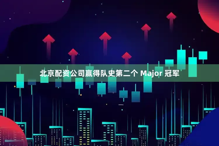 北京配资公司赢得队史第二个 Major 冠军