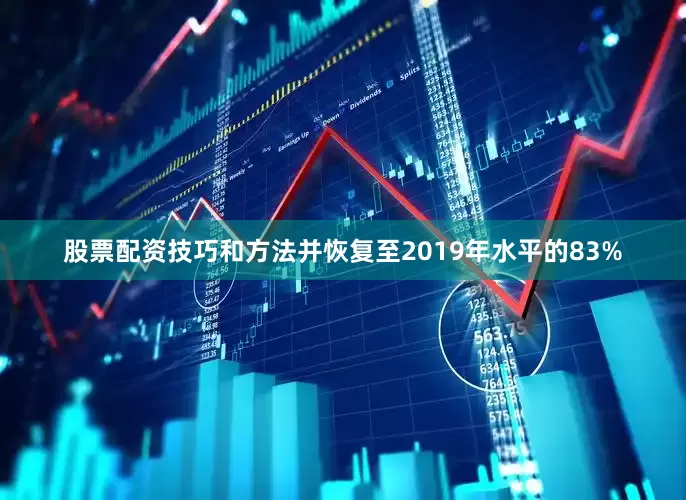 股票配资技巧和方法并恢复至2019年水平的83%