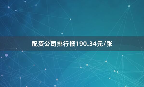 配资公司排行报190.34元/张