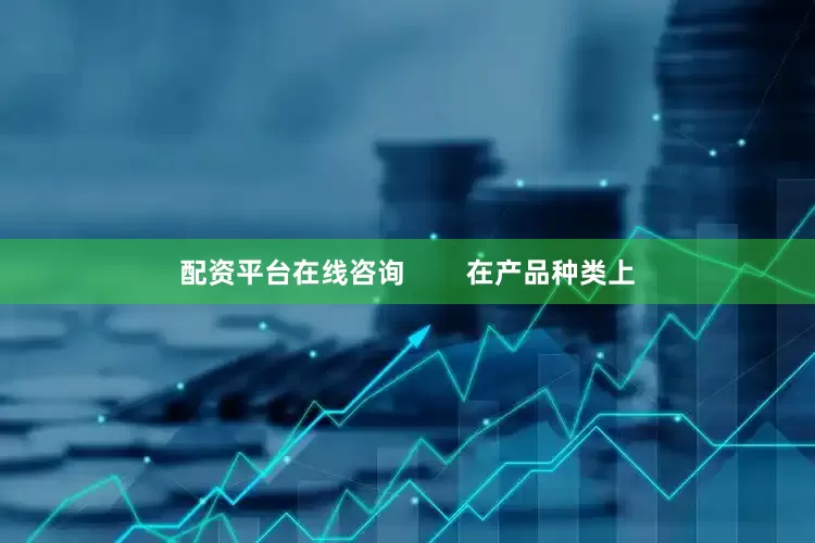 配资平台在线咨询        在产品种类上
