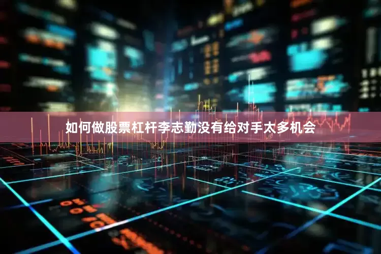 如何做股票杠杆李志勤没有给对手太多机会
