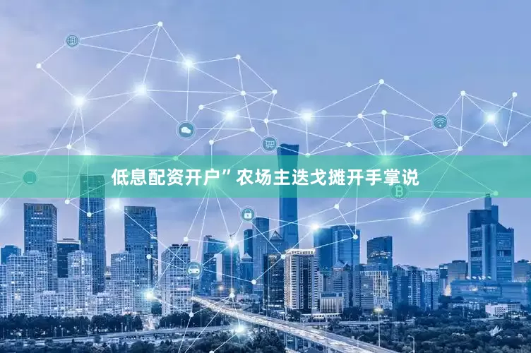 低息配资开户”农场主迭戈摊开手掌说